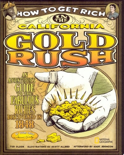 How to Get Rich in the California Gold Rush An Adventurer's Guide to the Fabulous Riches Discovered in 1848 ...