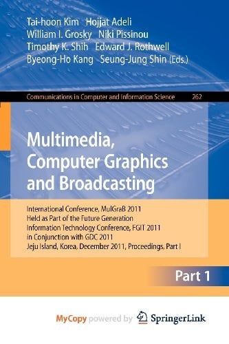 Multimedia, Computer Graphics and Broadcasting, Part I: International Conference, MulGraB 2011, Held as Part of the Future Generation Information ... Jeju Island, Korea, December 8-10, 2011. Pro