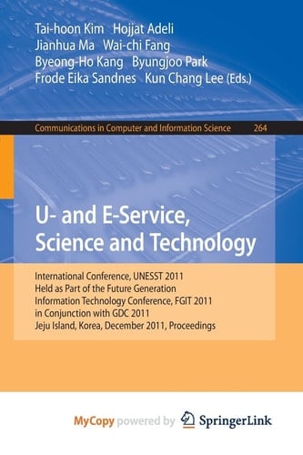 U- and E-Service, Science and Technology: International Conference, UNESST 2011, Held as Part of the Future Generation Information Technology ... Korea, December 8-10, 2011. Proceedings