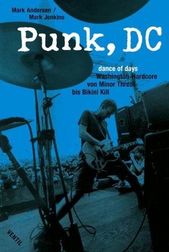 Punk, DC dance of days ; Washington-Hardcore von Minor Threat bis Bikini Kill