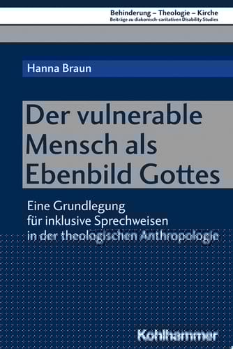 Der vulnerable Mensch als Ebenbild Gottes Eine Grundlegung für inklusive Sprechweisen in der theologischen Anthropologie