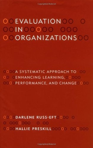 Evaluation In Organizations A Systematic Approach To Enhancing Learning, Performance, And Change