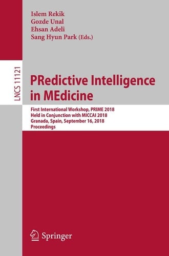 PRedictive Intelligence in MEdicine First International Workshop, PRIME 2018, Held in Conjunction with MICCAI 2018, Granada, Spain, September 16, 2018, Proceedings