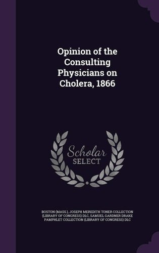 Opinion of the Consulting Physicians on Cholera, 1866