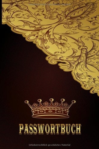 PASSWORTBUCH: Vergesse nie mehr Zugangsdaten, Passwörter, Lizenzschlüssel, wlan passwort und vieles mehr. A-Z Register vereinfacht das Nachschlagen. / Edle Schnörkel Gold Krone (German Edition)