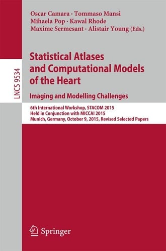 Statistical Atlases and Computational Models of the Heart. Imaging and Modelling Challenges 6th International Workshop, STACOM 2015, Held in Conjunction with MICCAI 2015, Munich, Germany, October 9, 2015, Revised Selected Papers
