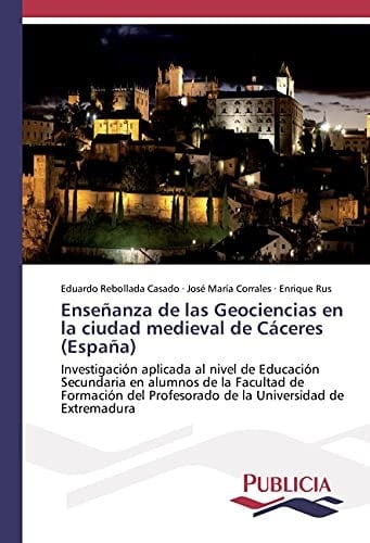 Enseñanza de las Geociencias en la ciudad medieval de Cáceres (España) Investigación aplicada al nivel de Educación Secundaria en alumnos de la Facultad de Formación del Profesorado de la Universidad de Extremadura