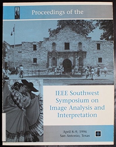Proceedings of the IEEE Southwest Symposium on Image Analysis and Interpretation April 8-9, 1996 ... San Antonio, Texas