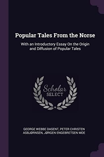 Popular Tales From the Norse With an Introductory Essay On the Origin and Diffusion of Popular Tales