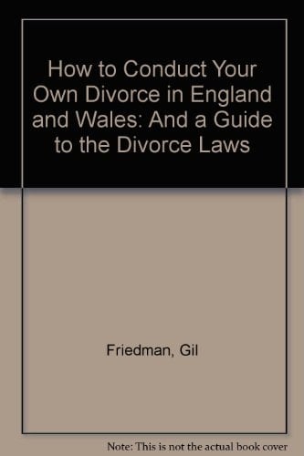 How to Conduct Your Own Divorce in England and Wales, and a Guide to the Divorce Laws