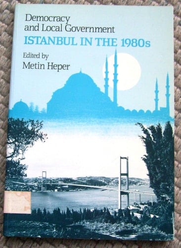 Democracy and local government: Istanbul in the 1980s