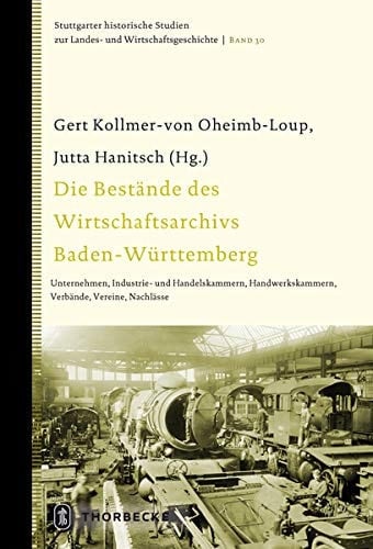 Die Bestände des Wirtschaftsarchivs Baden-Württemberg Unternehmen, Industrie- und Handelskammern, Handwerkskammern, Verbände, Vereine, Nachlässe