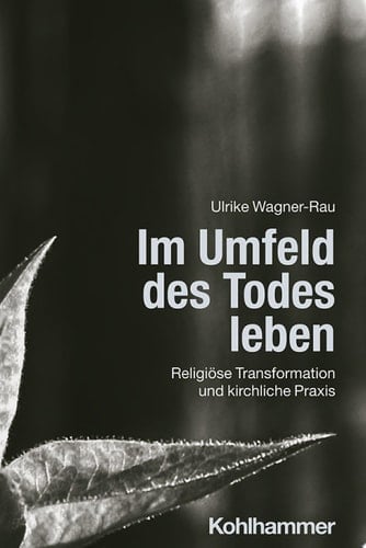Im Umfeld des Todes leben Religiöse Transformation und kirchliche Praxis