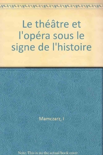 Le théâtre et l'opéra sous le signe de l'histoire (Collection Théâtre europeén, opéra, ballet) (French Edition)