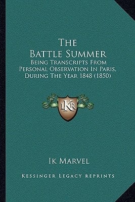 The Battle Summer: Being Transcripts From Personal Observation In Paris, During The Year 1848 (1850)