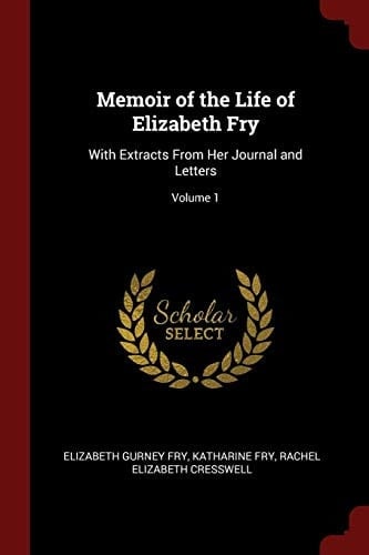 Memoir of the Life of Elizabeth Fry: With Extracts From Her Journal and Letters; Volume 1
