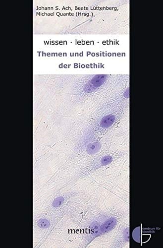 Wissen, Leben, Ethik Themen und Positionen der Bioethik