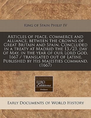 Articles of Peace, Commerce and Alliance, Between the Crowns of Great Britain and Spain. Concluded in a Treaty at Madrid the 13./23. Day of May, in Th