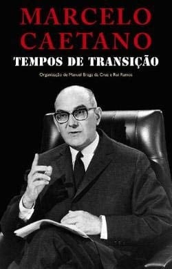 Marcelo Caetano tempos de transição : depoimentos sobre Marcelo Caetano e o seu governo, 1968-1974