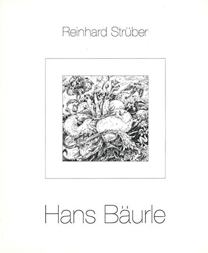 Hans Bäurle Malerei, Zeichnungen, Druckgrafik ; mit Werkverzeichnis von 1961 - 1991
