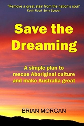 Save the Dreaming A Simple Plan to Rescue Aboriginal Culture and Make Australia Great