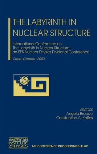 The Labyrinth in Nuclear Structure: International Conference on The Labyrinth in Nuclear Structure, an EPS Nuclear Physics Divisional Conference (AIP Conference Proceedings, 701)