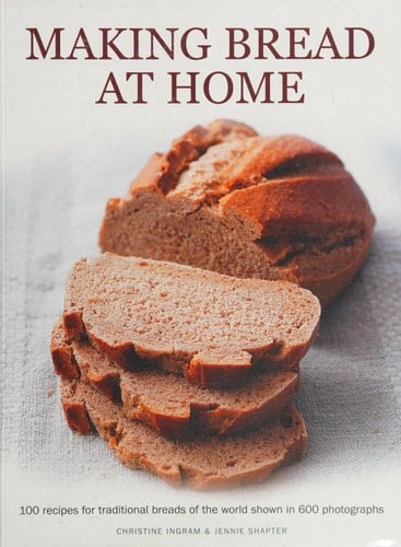 Making Bread at Home 100 recipes for traditional breads of the world shown in 600 photographs