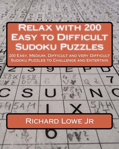 Relax with 200 Easy to Difficult Sudoku Puzzles 200 Easy, Medium, Difficult and Very Difficult Sudoku Puzzles to Challenge and Entertain