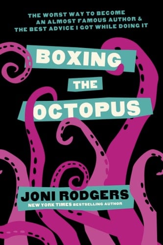 Boxing the Octopus - The Worst Way to Become an Almost Famous Author and the Best Advice I Got While Doing it