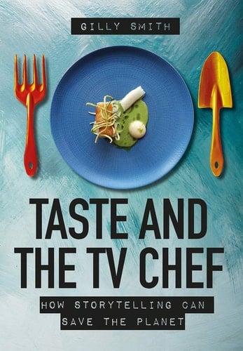 Taste and the TV Chef How Storytelling Can Save the Planet