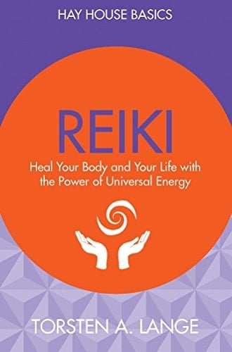 Reiki: Heal Your Body And Your Life With The Power Of Universal Energy