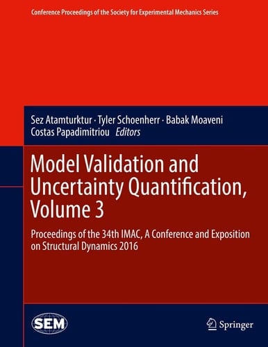 Model Validation and Uncertainty Quantification, Volume 3 Proceedings of the 34th IMAC, A Conference and Exposition on Structural Dynamics 2016