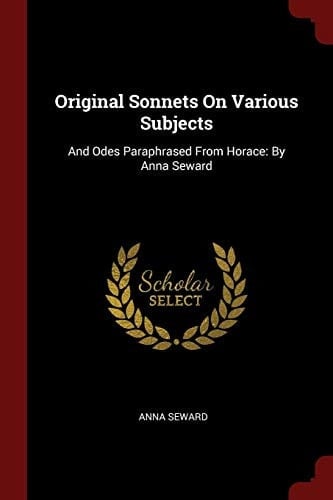 Original Sonnets on Various Subjects And Odes Paraphrased from Horace: By Anna Seward