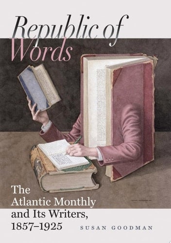 Republic of Words The Atlantic Monthly and Its Writers, 1857-1925
