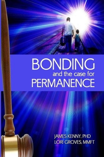 Bonding and the Case for Permanence Preventing Mental Illness, Crime, and Homelessness Among Children in Foster Care and Adoption. a Guide for Attorneys, Judges, Therapists and Child Welfare.