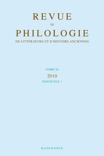 Revue de philologie, de littérature et d'histoire anciennes N° 84 fascicule 1/2010