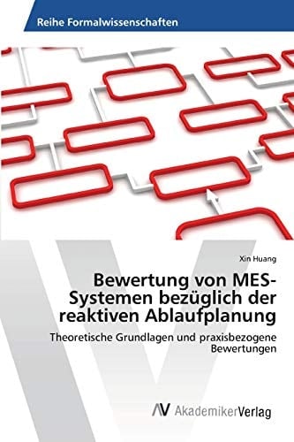 Bewertung von MES-Systemen bezüglich der reaktiven Ablaufplanung: Theoretische Grundlagen und praxisbezogene Bewertungen (German Edition)