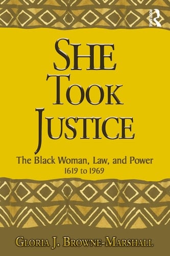 She Took Justice The Black Woman, Law, and Power, 1619 to 1969