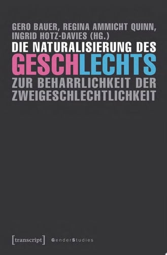 Die Naturalisierung des Geschlechts Zur Beharrlichkeit der Zweigeschlechtlichkeit
