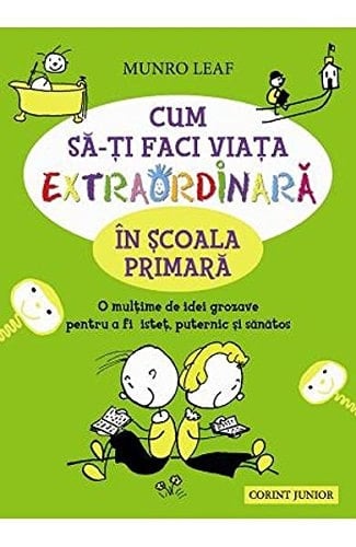 Cum să-ţi faci viaţa extraordinară în şcoala primară o mulţime de idei grozave pentru a fi isteţ, puternic şi sănătos
