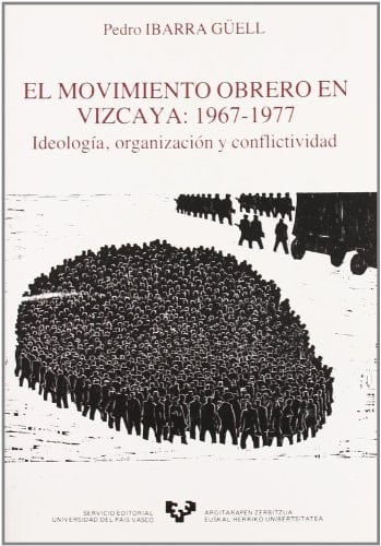 El movimiento obrero en Vizcaya (1967-1977). Ideología, organización y conflictividad