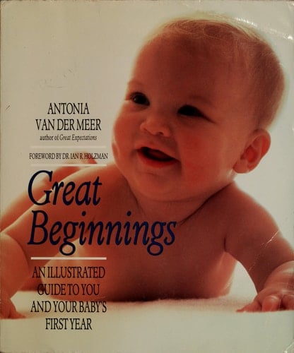Great Beginnings An Illustrated Guide to You and Your Baby's First Year