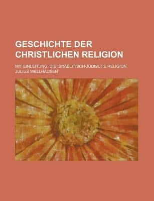Geschichte der Christlichen Religion; Mit Einleitung Die Israelitisch- Judische Religion