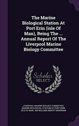 The Marine Biological Station at Port Erin (Isle of Man), Being the ... Annual Report of the Liverpool Marine Biology Committee
