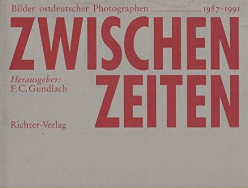Zwischenzeiten Bilder ostdeutscher Photographen, 1987-1991