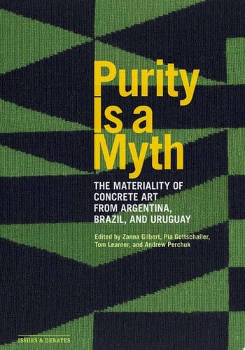 Purity Is a Myth The Materiality of Concrete Art from Argentina, Brazil, and Uruguay
