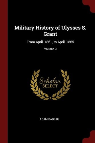 Military History of Ulysses S. Grant From April, 1861, to April, 1865; Volume 3