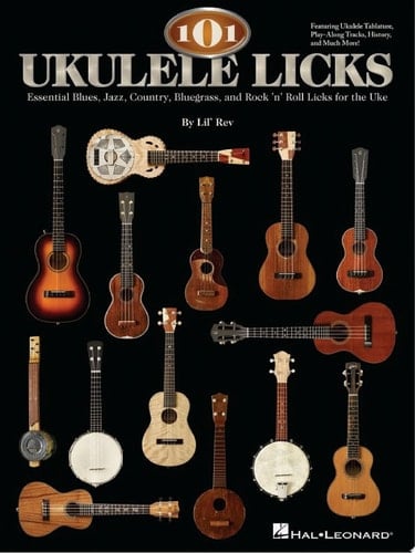 101 Ukulele Licks Essential Blues, Jazz, Country, Bluegrass, and Rock 'n' Roll Licks for the Uke
