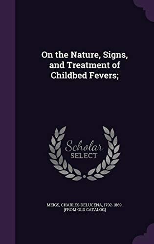 On the Nature, Signs, and Treatment of Childbed Fevers;