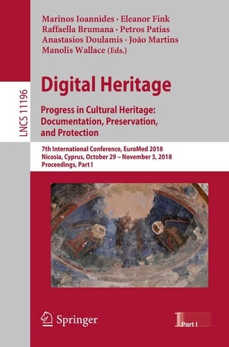 Digital Heritage. Progress in Cultural Heritage: Documentation, Preservation, and Protection: 7th International Conference, EuroMed 2018, Nicosia, ... I (Lecture Notes in Computer Science, 11196)